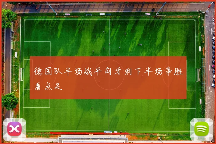 德国队半场战平匈牙利下半场争胜看点足