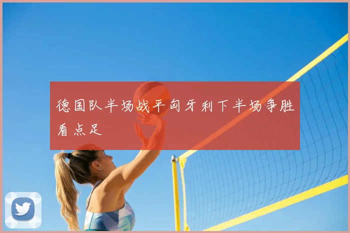 德国队半场战平匈牙利下半场争胜看点足