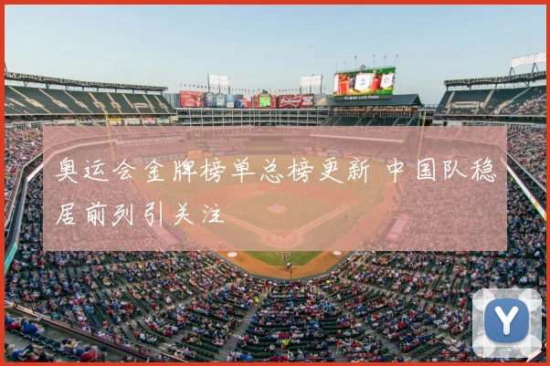 奥运会金牌榜单总榜更新 中国队稳居前列引关注