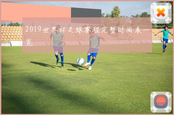 2019世界杯足球赛程完整时间表一览
