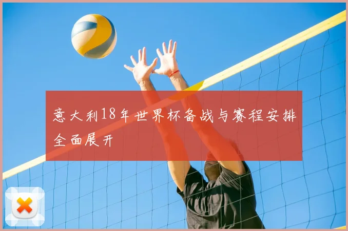 意大利18年世界杯备战与赛程安排全面展开