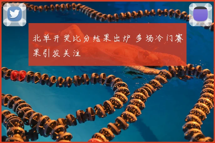 北单开奖比分结果出炉 多场冷门赛果引发关注