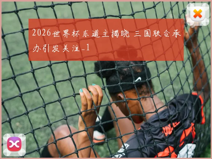 2026世界杯东道主揭晓 三国联合承办引发关注_1