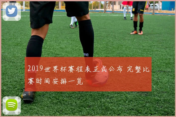 2019世界杯赛程表正式公布 完整比赛时间安排一览