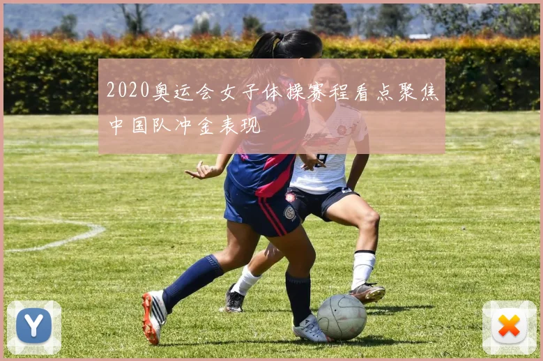 2020奥运会女子体操赛程看点聚焦中国队冲金表现