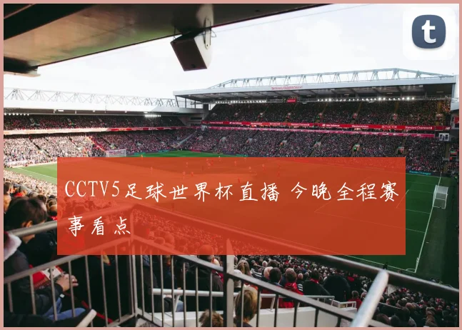 CCTV5足球世界杯直播 今晚全程赛事看点